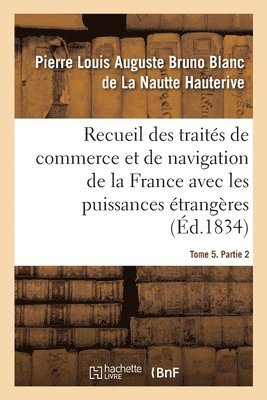 Pierre Louis Auguste Bruno Bl Hauterive, Ferdinand de Cornot Cussy - Recueil des traités de commerce et de navigation de la France avec les puissances étrangères, Häftad
