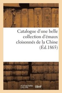 bokomslag Catalogue d'Une Belle Collection d'Émaux Cloisonnés de la Chine