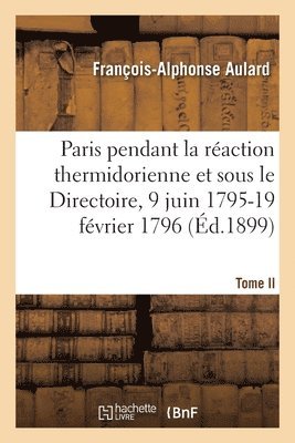 Paris Pendant La Raction Thermidorienne Et Sous Le Directoire, 9 Juin 1795-19 Fvrier 1796 1