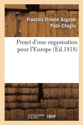 bokomslag Projet d'Une Organisation Pour l'Europe, Ayant Pour Objet de Procurer Aux Souverains Et Aux Peuples