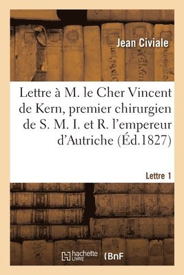 bokomslag A M. Le Cher Vincent de Kern, Premier Chirurgien de S. M. I. Et R. l'Empereur d'Autriche. Lettre 1