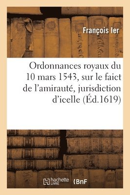 bokomslag Ordonnances Royaux Du 10 Mars 1543, Sur Le Faict de l'Amiraut, Jurisdiction d'Icelle