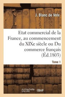 Etat Commercial de la France, Au Commencement Du Xixe Siecle Ou Du Commerce Francais 1