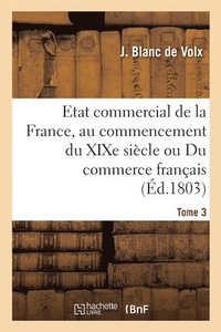 bokomslag Etat Commercial de la France, Au Commencement Du XIXe Siècle Ou Du Commerce Français