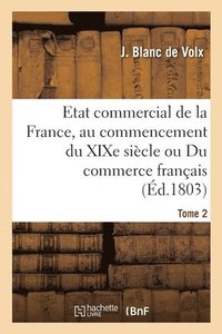 bokomslag Etat Commercial de la France, Au Commencement Du XIXe Sicle Ou Du Commerce Franais