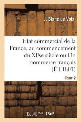 bokomslag Etat Commercial de la France, Au Commencement Du XIXe Siècle Ou Du Commerce Français