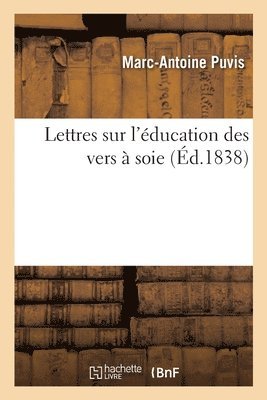 Marc-Antoine Puvis - Lettres Sur l'Éducation Des Vers À Soie, Häftad. Tillgänglighet: Lägg i varukorg