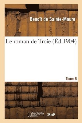 bokomslag Le Roman de Troie. Tome 6