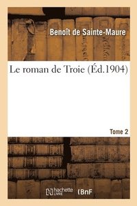 bokomslag Le Roman de Troie. Tome 2