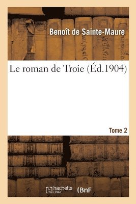 Le Roman de Troie. Tome 2 1