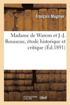 Madame de Warens Et J.-J. Rousseau, tude Historique Et Critique 1