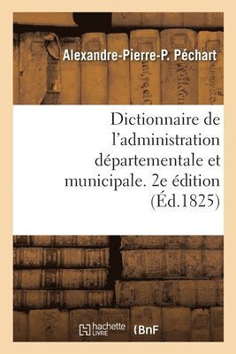 Alexandre-Pierre-P Péchart, PECHART-A P P, Pechart-A P P - Dictionnaire de l'Administration Départementale Et Municipale. 2e Édition, Häftad