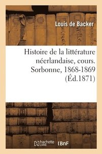 bokomslag Histoire de la Littrature Nerlandaise, Depuis Les Temps Les Plus Reculs Jusqu' Vondel, Cours