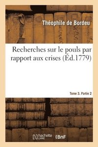 bokomslag Recherches Sur Le Pouls Par Rapport Aux Crises. Tome 3. Partie 2