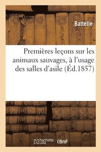 bokomslag Premières Leçons Sur Les Animaux Sauvages, À l'Usage Des Salles d'Asile