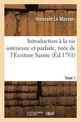 Introduction  La Vie Intrieure Et Parfaite, Tire de l'criture Sainte. Tome 1 1