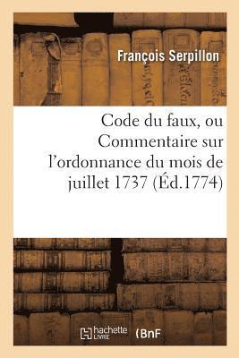 Code Du Faux Ou Commentaire Sur l'Ordonnance Du Mois de Juillet 1737 1