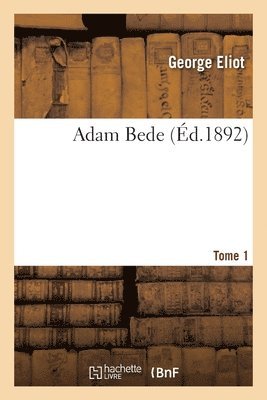 George Eliot, Alexandre François Albert-Durade, ELIOT-G+ALBERTDURADE-A - Adam Bede. Tome 1, Häftad