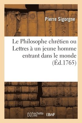 bokomslag Le Philosophe Chrtien Ou Lettres  Un Jeune Homme Entrant Dans Le Monde