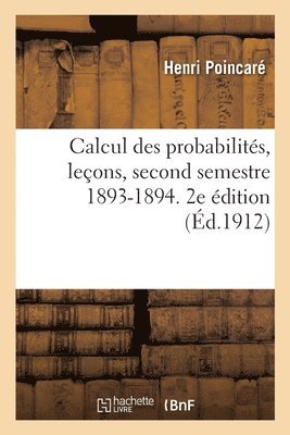 Calcul Des Probabilits, Leons, Second Semestre 1893-1894. 2e dition 1