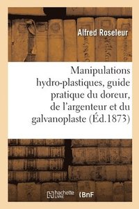 bokomslag Manipulations Hydro-Plastiques, Guide Pratique Du Doreur, de l'Argenteur Et Du Galvanoplaste