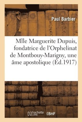 bokomslag Vie de Mlle Marguerite Dupuis, Fondatrice de l'Orphelinat de Montbouy-Marigny, Une Âme Apostolique