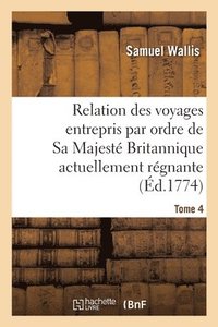 bokomslag Relation Des Voyages Entrepris Par Ordre de Sa Majest Britannique Actuellement Rgnante. Tome 4