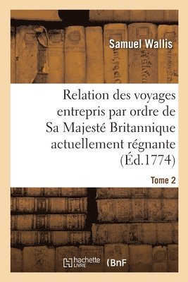 bokomslag Relation Des Voyages Entrepris Par Ordre de Sa Majest Britannique Actuellement Rgnante. Tome 2