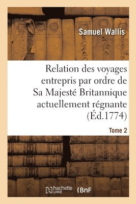 Samuel Wallis, James R Cook, John Hawkesworth, John Byron, Joseph Banks, Anne-François-Joachim Fréville, James R. Cook, COLLECTIF - Relation Des Voyages Entrepris Par Ordre de Sa Majesté Britannique Actuellement Régnante. Tome 2, Häftad