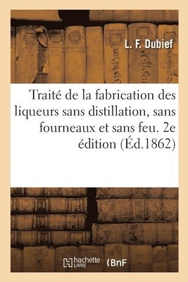 L F Dubief, L. F. Dubief, DUBIEF-L - Traité de la Fabrication Des Liqueurs Sans Distillation, Sans Fourneaux Et Sans Feu. 2e Édition, Häftad