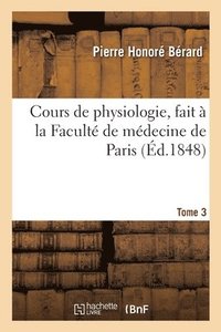 bokomslag Cours de Physiologie, Fait  La Facult de Mdecine de Paris. Tome 3