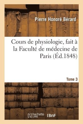 Cours de Physiologie, Fait  La Facult de Mdecine de Paris. Tome 3 1