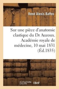 bokomslag Sur Une Pice d'Anatomie Clastique Du Dr Auzoux, Rapport. Acadmie Royale de Mdecine, 10 Mai 1831