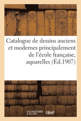 Catalogue de Dessins Anciens Et Modernes Principalement de l'cole Franaise, Aquarelles 1