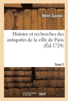 Henri Sauval, Vincent Le Sueur, COLLECTIF - Histoire Et Recherches Des Antiquités de la Ville de Paris. Tome 2, Häftad