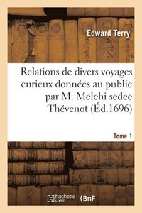 bokomslag Relations de Divers Voyages Curieux Données Au Public Par M. Melchi Sedec Thévenot. Tome 1