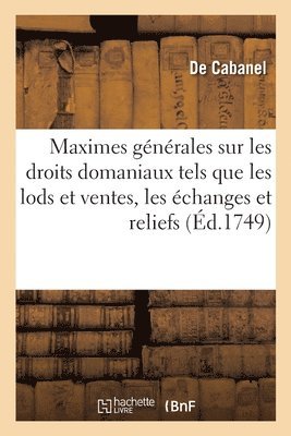 Maximes Generales Sur Les Droits Domaniaux Tels Que Les Lods Et Ventes, Les Echanges, Les Reliefs 1