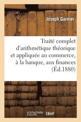 Trait d'Arithmtique Thorique Et Applique Au Commerce,  La Banque, Aux Finances Et  l'Industrie 1