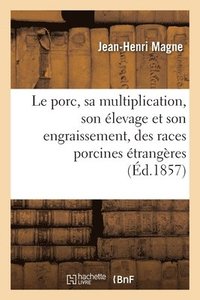 bokomslag Le Porc, Sa Multiplication, Son levage Et Son Engraissement, Des Races Porcines trangres