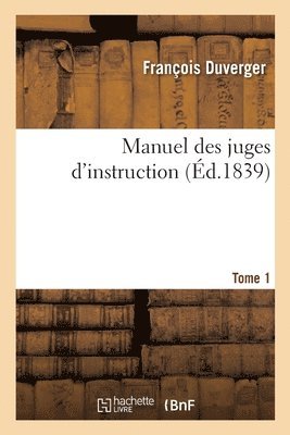 Manuel Des Juges d'Instruction. Tome 1 1