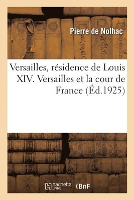 bokomslag Versailles, Résidence de Louis XIV. Versailles Et La Cour de France