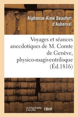 Voyages Et Sances Anecdotiques de M. Comte de Genve, Physico-Magiventriloque 1