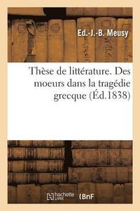 bokomslag These de Litterature. Des Moeurs Dans La Tragedie Grecque