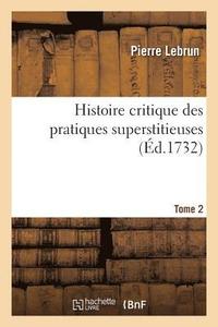 bokomslag Histoire Critique Des Pratiques Superstitieuses Qui Ont Sduit Les Peuples Et Embarrass Les Savans