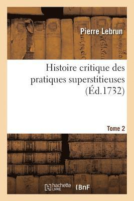 Pierre Lebrun, LEBRUN-P - Histoire Critique Des Pratiques Superstitieuses Qui Ont Séduit Les Peuples Et Embarrassé Les Sçavans, Häftad