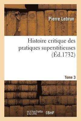 Histoire Critique Des Pratiques Superstitieuses Qui Ont Sduit Les Peuples Et Embarrass Les Savans 1