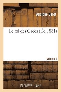 bokomslag Le Roi Des Grecs. Volume 1