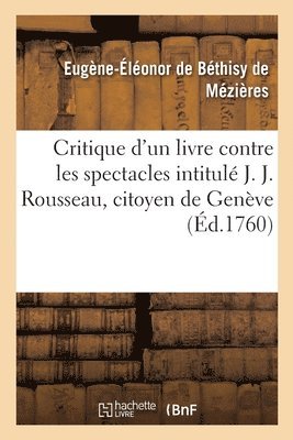Critique d'Un Livre Contre Les Spectacles Intitul J. J. Rousseau, Citoyen de Genve 1