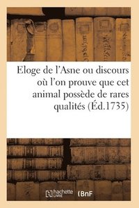bokomslag Eloge de l'Asne Ou Discours Où l'On Prouve Avec Autant de Force Que de Vérité