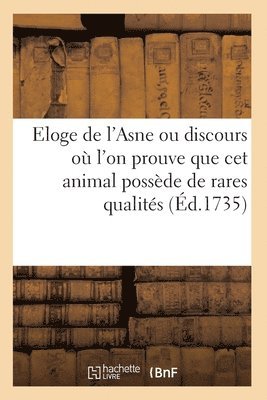 bokomslag Eloge de l'Asne Ou Discours Où l'On Prouve Avec Autant de Force Que de Vérité
